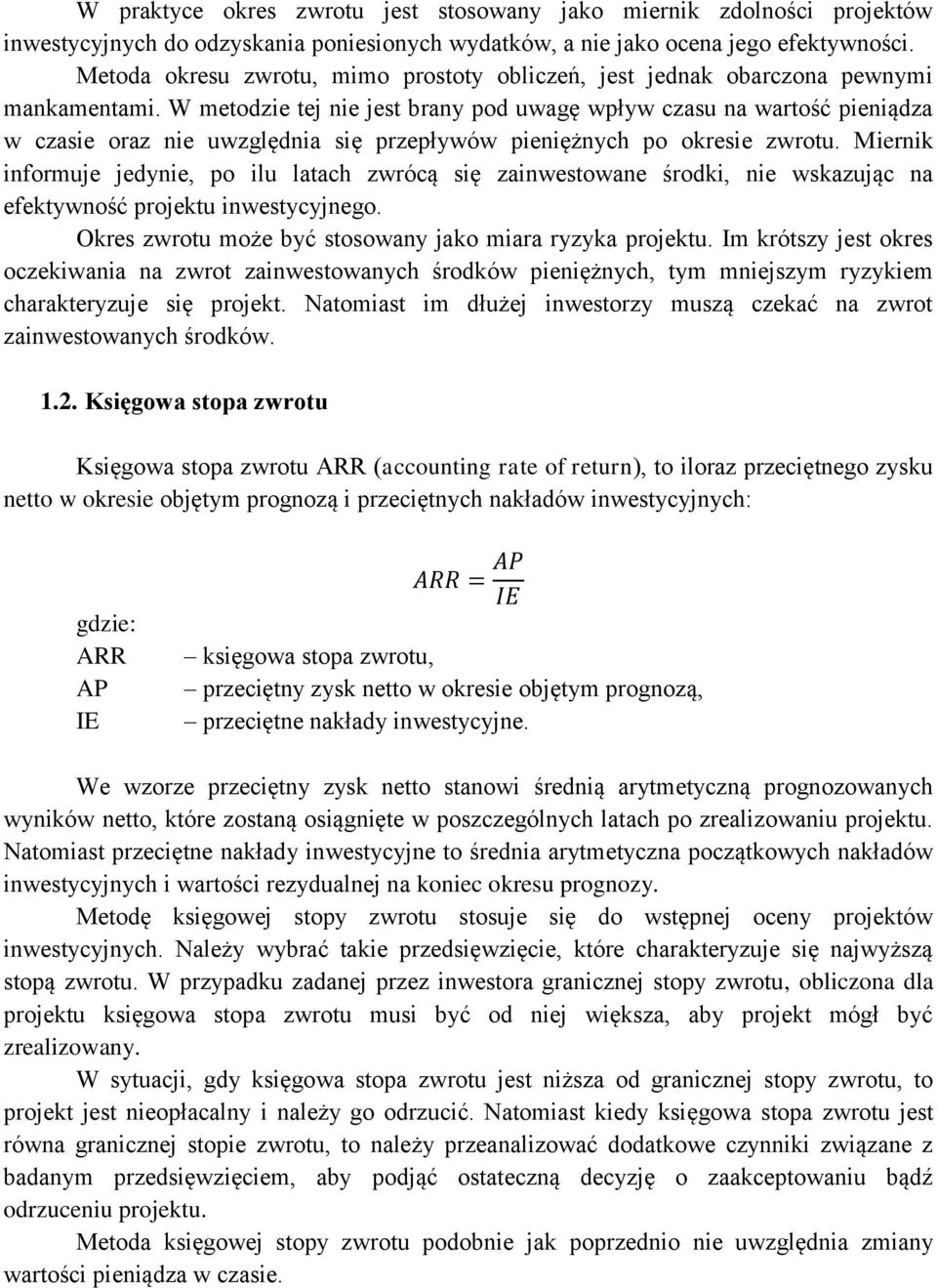 W metodzie tej nie jest brany pod uwagę wpływ czasu na wartość pieniądza w czasie oraz nie uwzględnia się przepływów pieniężnych po okresie zwrotu.