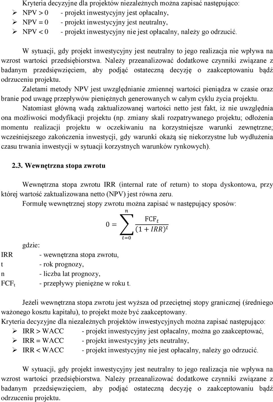 Należy przeanalizować dodatkowe czynniki związane z badanym przedsięwzięciem, aby podjąć ostateczną decyzję o zaakceptowaniu bądź Zaletami metody NPV jest uwzględnianie zmiennej wartości pieniądza w