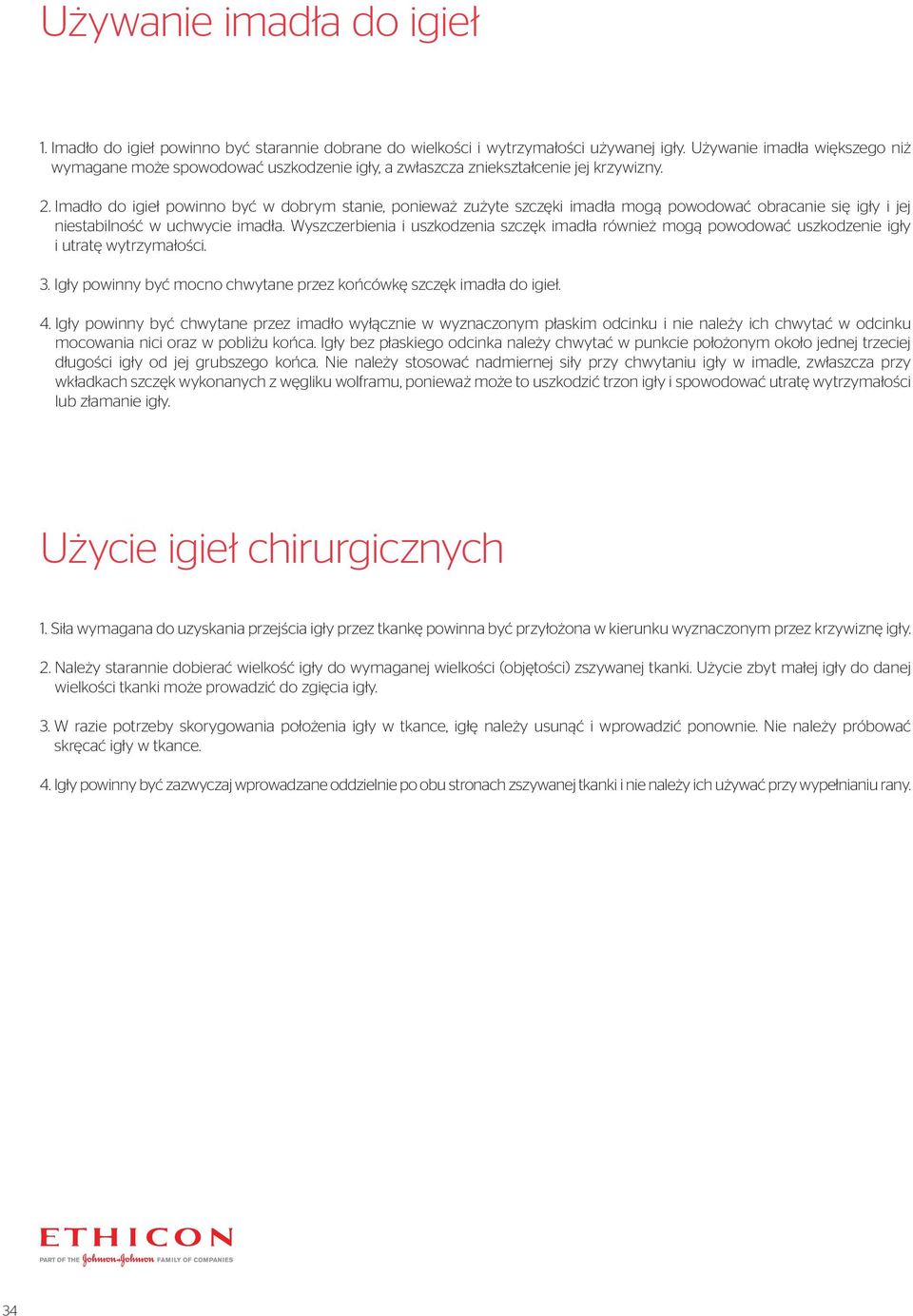 Imadło do igieł powinno być w dobrym stanie, ponieważ zużyte szczęki imadła mogą powodować obracanie się igły i jej niestabilność w uchwycie imadła.