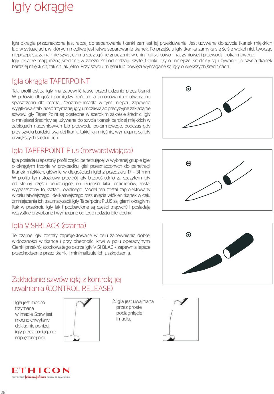 Po przejściu igły tkanka zamyka się ściśle wokół nici, tworząc nieprzepuszczalną linię szwu, co ma szczególne znaczenie w chirurgii sercowo - naczyniowej i przewodu pokarmowego.