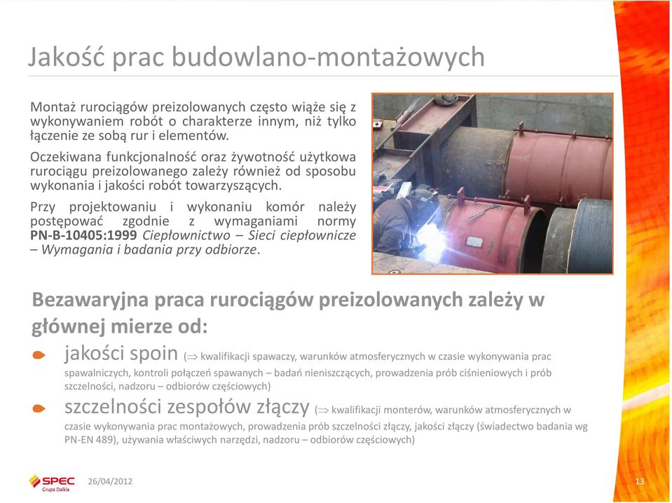 Przy projektowaniu i wykonaniu komór należy postępować zgodnie z wymaganiami normy PN-B-10405:1999 Ciepłownictwo Sieci ciepłownicze Wymagania i badania przy odbiorze.