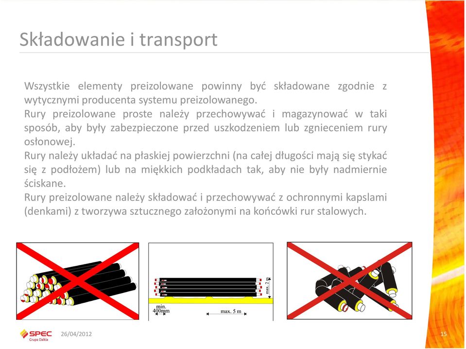 Rury należy układać na płaskiej powierzchni(na całej długości mają się stykać się z podłożem) lub na miękkich podkładach tak, aby nie były nadmiernie