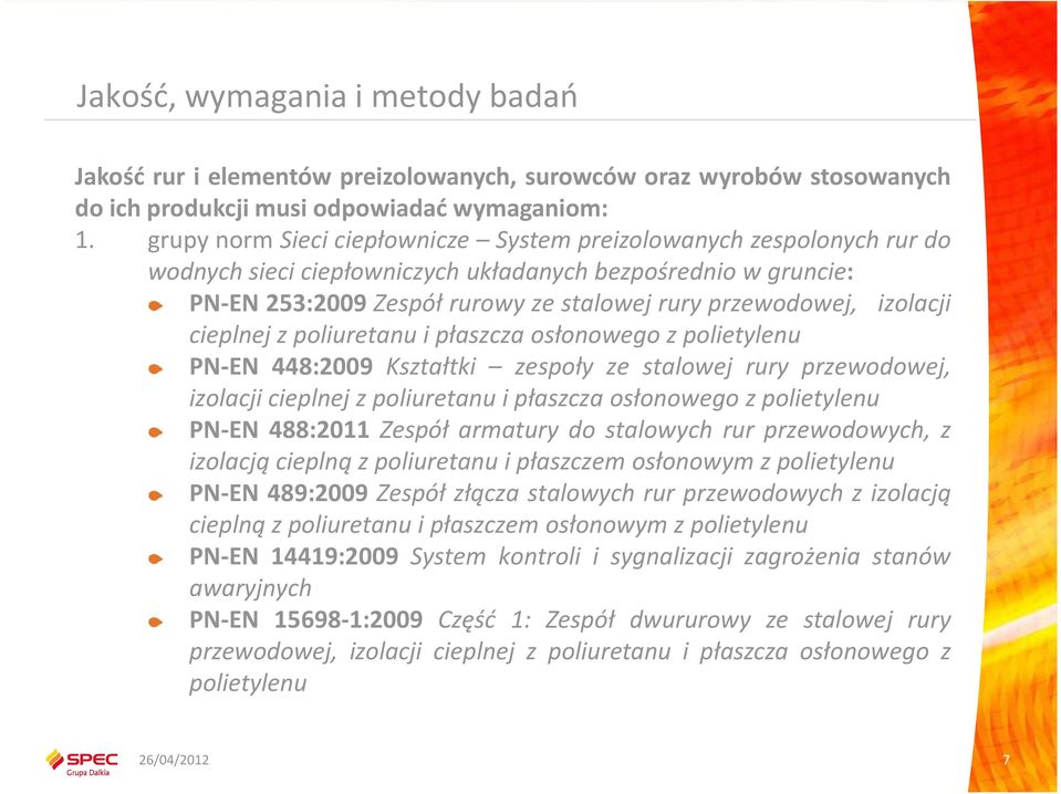 izolacji cieplnej z poliuretanu i płaszcza osłonowego z polietylenu PN-EN 448:2009 Kształtki zespoły ze stalowej rury przewodowej, izolacji cieplnej z poliuretanu i płaszcza osłonowego z polietylenu
