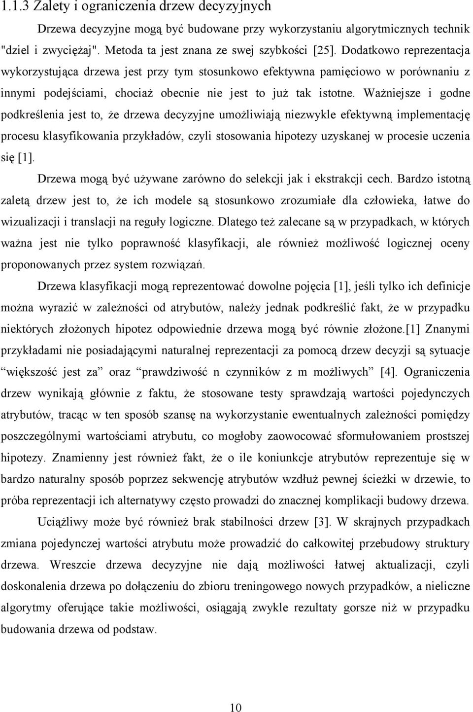 Ważniejsze i godne podkreślenia jest to, że drzewa decyzyjne umożliwiają niezwykle efektywną implementację procesu klasyfikowania przykładów, czyli stosowania hipotezy uzyskanej w procesie uczenia