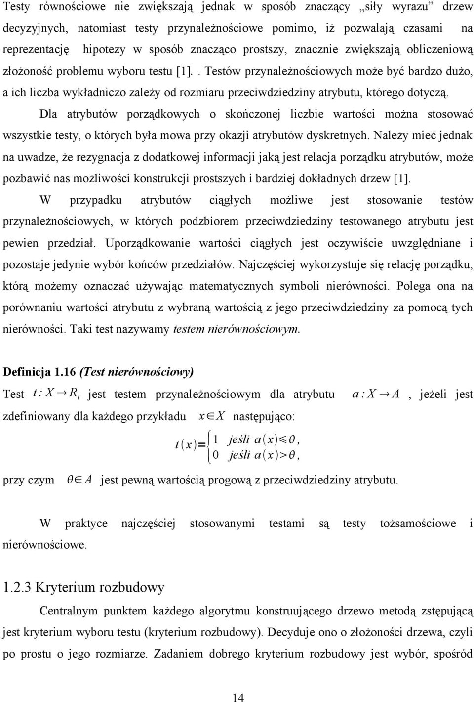 . Testów przynależnościowych może być bardzo dużo, a ich liczba wykładniczo zależy od rozmiaru przeciwdziedziny atrybutu, którego dotyczą.