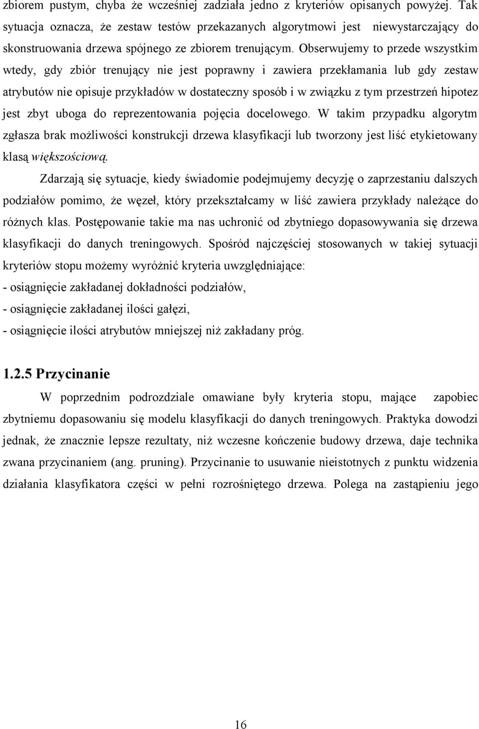 Obserwujemy to przede wszystkim wtedy, gdy zbiór trenujący nie jest poprawny i zawiera przekłamania lub gdy zestaw atrybutów nie opisuje przykładów w dostateczny sposób i w związku z tym przestrzeń