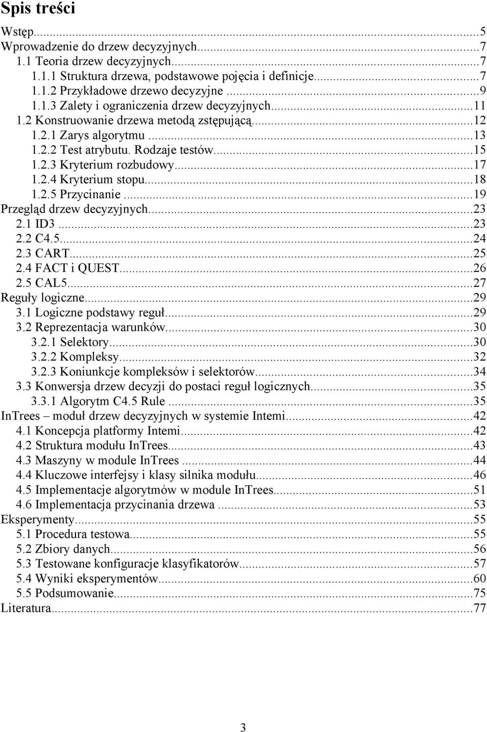 ..19 Przegląd drzew decyzyjnych...23 2.1 ID3...23 2.2 C4.5...24 2.3 CART...25 2.4 FACT i QUEST...26 2.5 CAL5...27 Reguły logiczne...29 3.1 Logiczne podstawy reguł...29 3.2 Reprezentacja warunków...30 3.