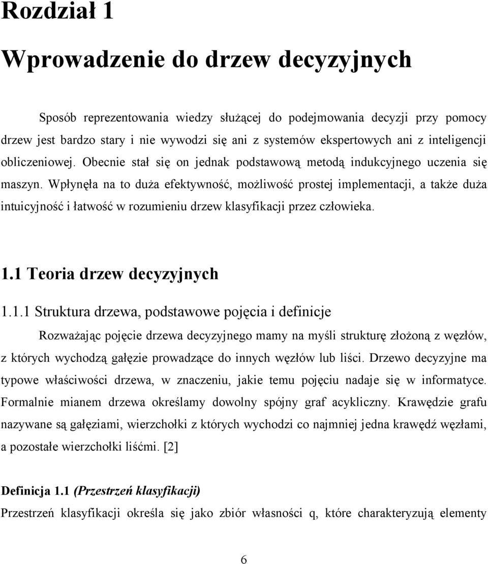 Wpłynęła na to duża efektywność, możliwość prostej implementacji, a także duża intuicyjność i łatwość w rozumieniu drzew klasyfikacji przez człowieka. 1.