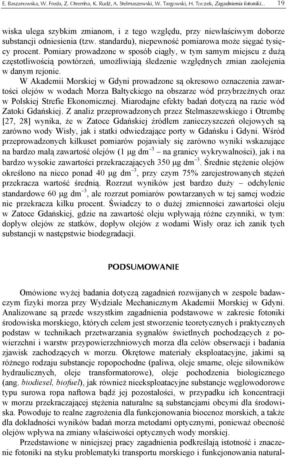 Pomiary prowadzone w sposób ciągły, w tym samym miejscu z dużą częstotliwością powtórzeń, umożliwiają śledzenie względnych zmian zaolejenia w danym rejonie.