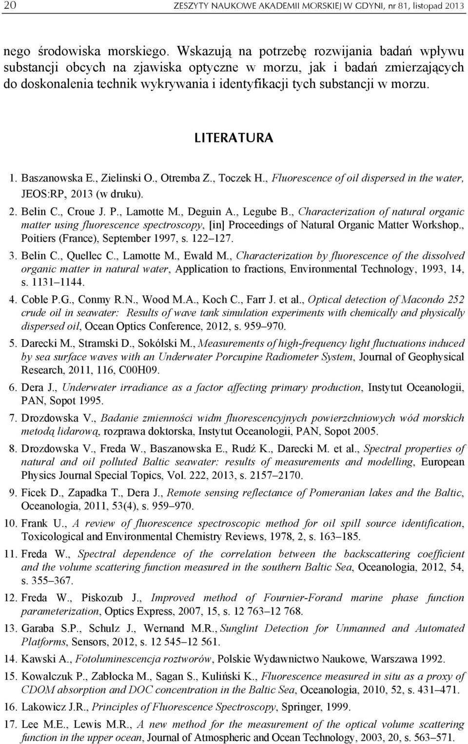 LITERATURA 1. Baszanowska E., Zielinski O., Otremba Z., Toczek H., Fluorescence of oil dispersed in the water, JEOS:RP, 2013 (w druku). 2. Belin C., Croue J. P., Lamotte M., Deguin A., Legube B.