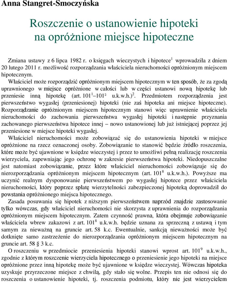 Właściciel może rozporządzić opróżnionym miejscem hipotecznym w ten sposób, że za zgodą uprawnionego w miejsce opróżnione w całości lub w części ustanowi nową hipotekę lub przeniesie inną hipotekę