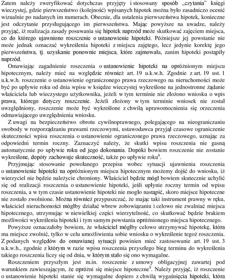 Mając powyższe na uwadze, należy przyjąć, iż realizacja zasady posuwania się hipotek naprzód może skutkować zajęciem miejsca, co do którego ujawniono roszczenie o ustanowienie hipoteki.