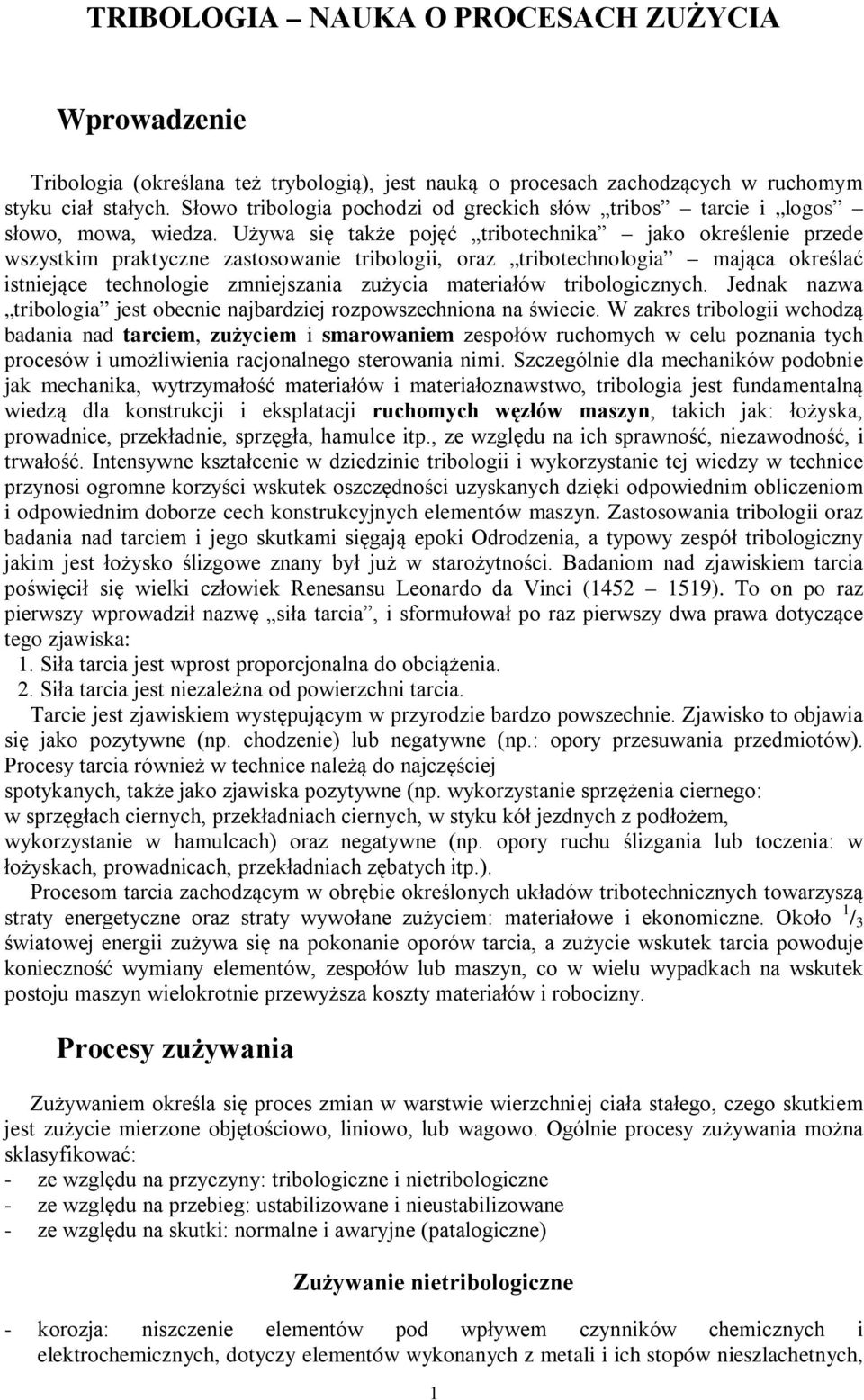 Używa się także pojęć tribotechnika jako określenie przede wszystkim praktyczne zastosowanie tribologii, oraz tribotechnologia mająca określać istniejące technologie zmniejszania zużycia materiałów