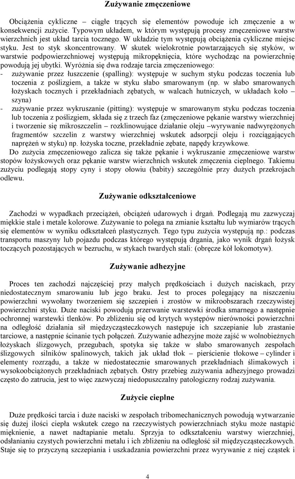 W skutek wielokrotnie powtarzających się styków, w warstwie podpowierzchniowej występują mikropęknięcia, które wychodząc na powierzchnię powodują jej ubytki.