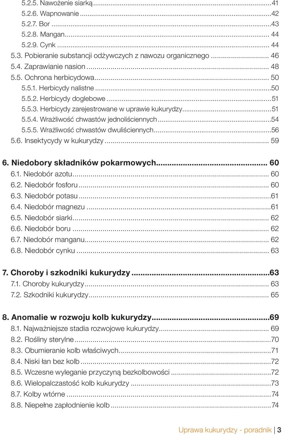 ..54 5.5.5. Wrażliwość chwastów dwuliściennych...56 5.6. Insektycydy w kukurydzy... 59 6. Niedobory składników pokarmowych... 60 6.1. Niedobór azotu... 60 6.2. Niedobór fosforu... 60 6.3.