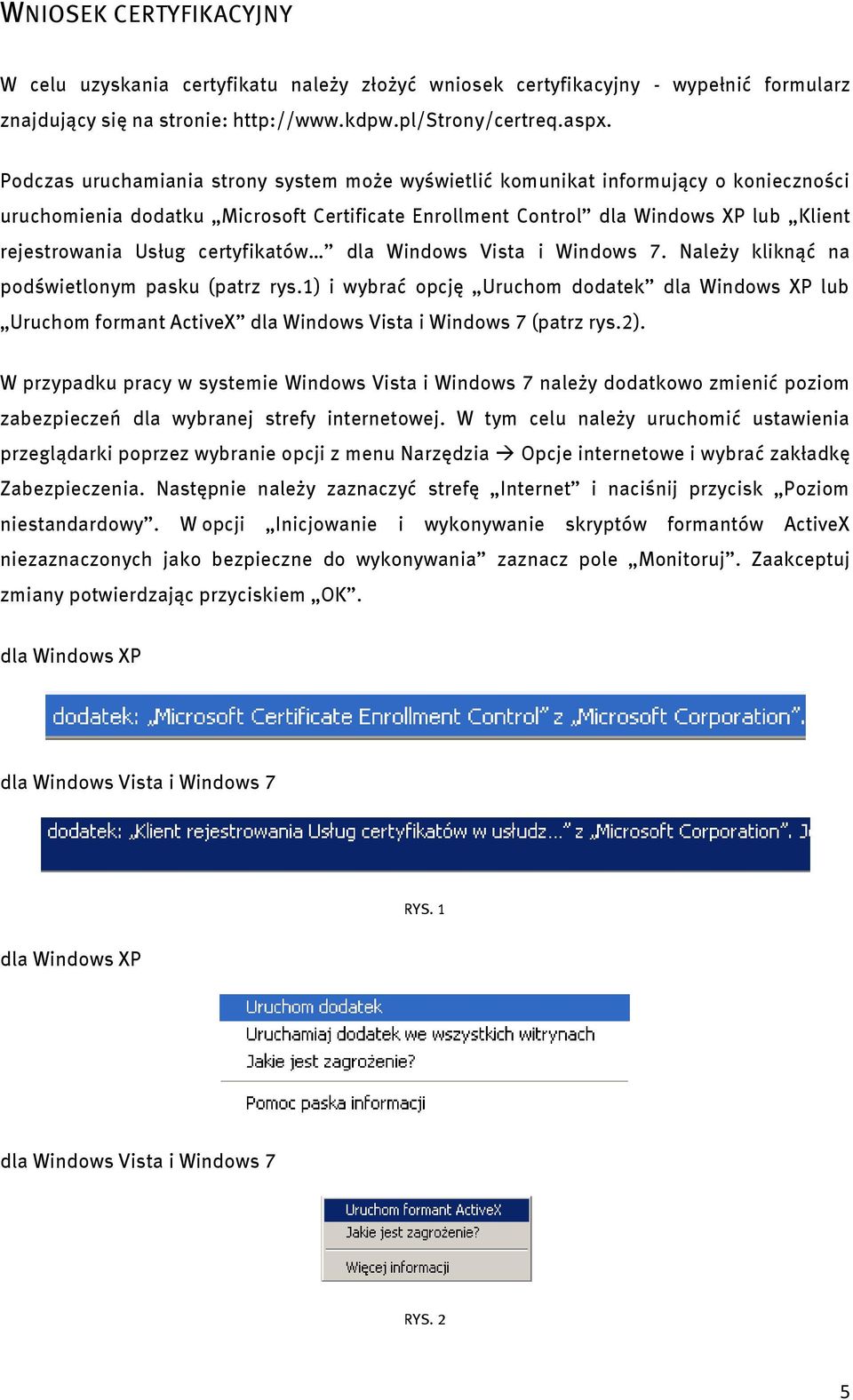 certyfikatów dla Windows Vista i Windows 7. Należy kliknąć na podświetlonym pasku (patrz rys.