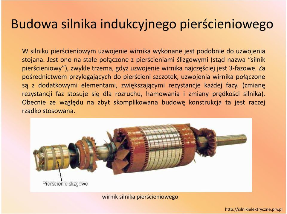 Za pośrednictwem przylegających do pierścieni szczotek, uzwojenia wirnika połączone są z dodatkowymi elementami, zwiększającymi rezystancje każdej fazy.