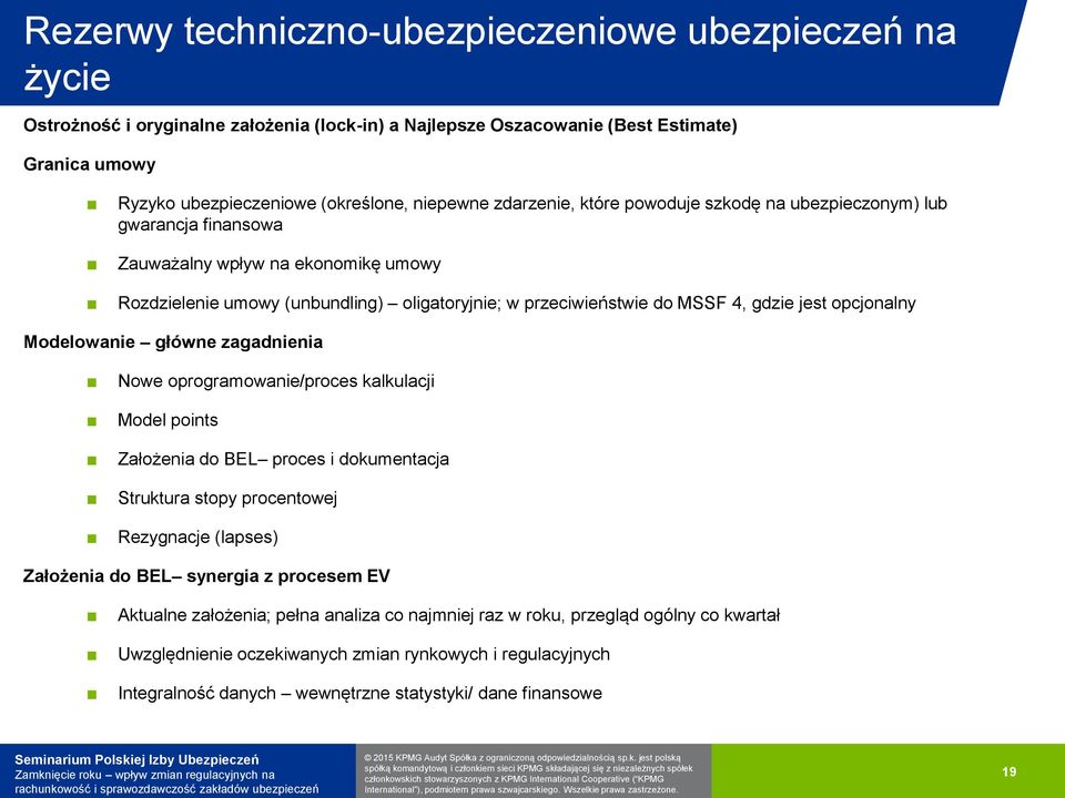 opcjonalny Modelowanie główne zagadnienia Nowe oprogramowanie/proces kalkulacji Model points Założenia do BEL proces i dokumentacja Struktura stopy procentowej Rezygnacje (lapses) Założenia do BEL