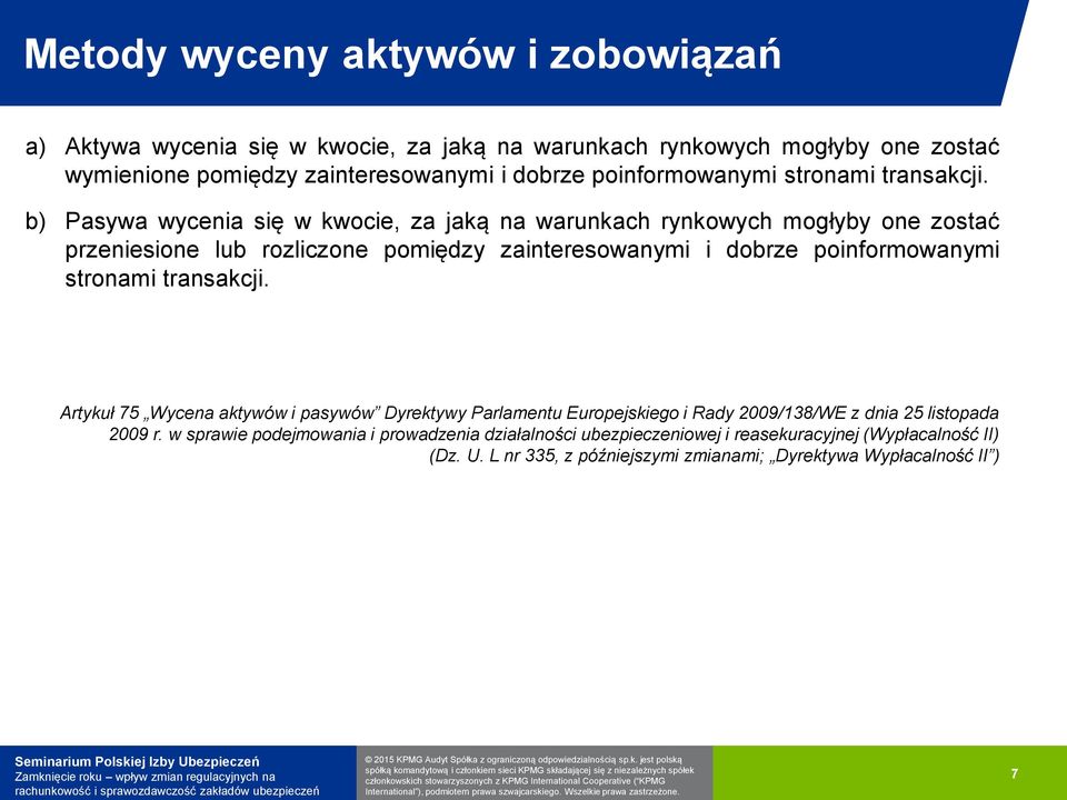 b) Pasywa wycenia się w kwocie, za jaką na warunkach rynkowych mogłyby one zostać przeniesione lub rozliczone pomiędzy zainteresowanymi i dobrze  Artykuł 75 Wycena