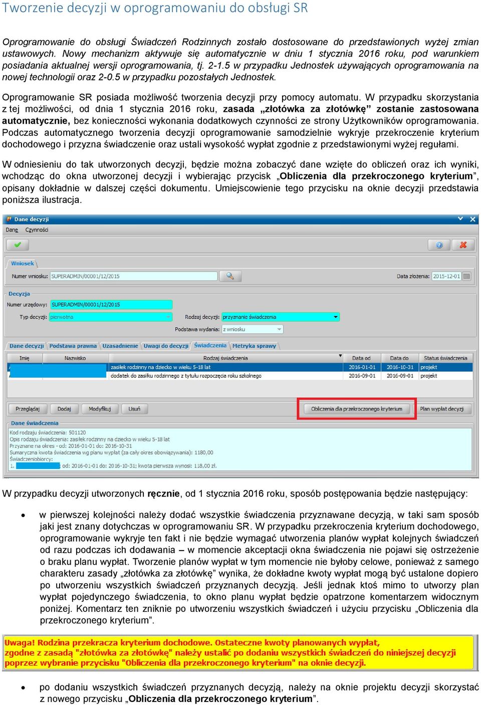 5 w przypadku Jednostek używających oprogramowania na nowej technologii oraz 2-0.5 w przypadku pozostałych Jednostek. Oprogramowanie SR posiada możliwość tworzenia decyzji przy pomocy automatu.