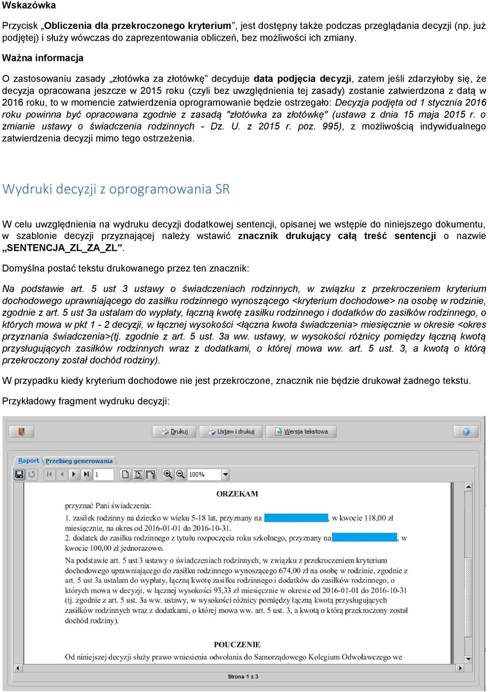zostanie zatwierdzona z datą w 2016 roku, to w momencie zatwierdzenia oprogramowanie będzie ostrzegało: Decyzja podjęta od 1 stycznia 2016 roku powinna być opracowana zgodnie z zasadą "złotówka za
