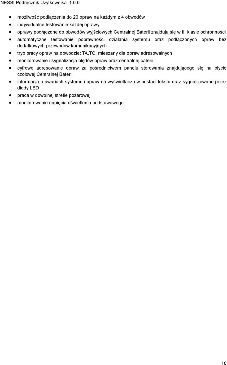 adresowalnych monitorowanie i sygnalizacja błędów opraw oraz centralnej baterii cyfrowe adresowanie opraw za pośrednictwem panelu sterowania znajdującego się na płycie czołowej Centralnej