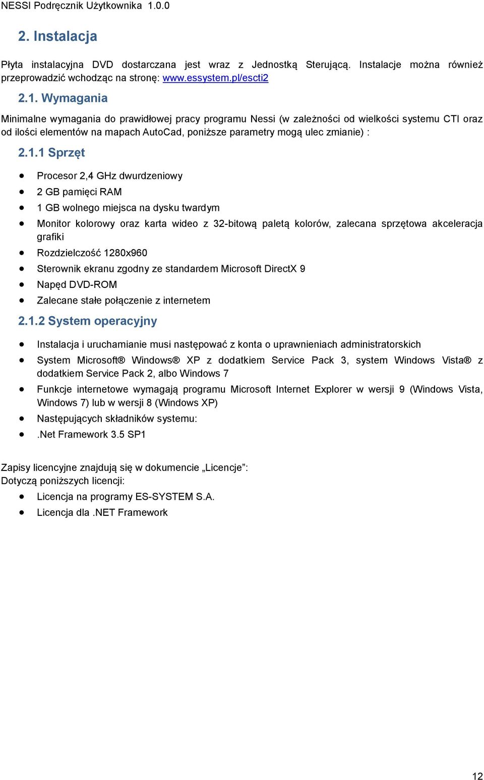 1 Sprzęt Procesor 2,4 GHz dwurdzeniowy 2 GB pamięci RAM 1 GB wolnego miejsca na dysku twardym Monitor kolorowy oraz karta wideo z 32-bitową paletą kolorów, zalecana sprzętowa akceleracja grafiki