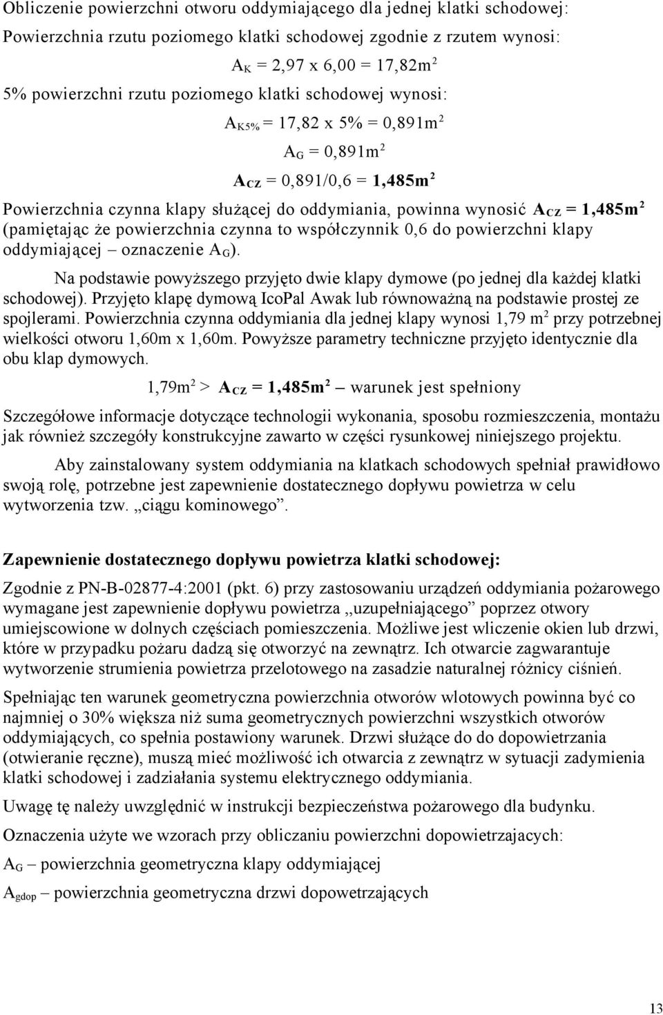(pamiętając że powierzchnia czynna to współczynnik 0,6 do powierzchni klapy oddymiającej oznaczenie A G ). Na podstawie powyższego przyjęto dwie klapy dymowe (po jednej dla każdej klatki schodowej).