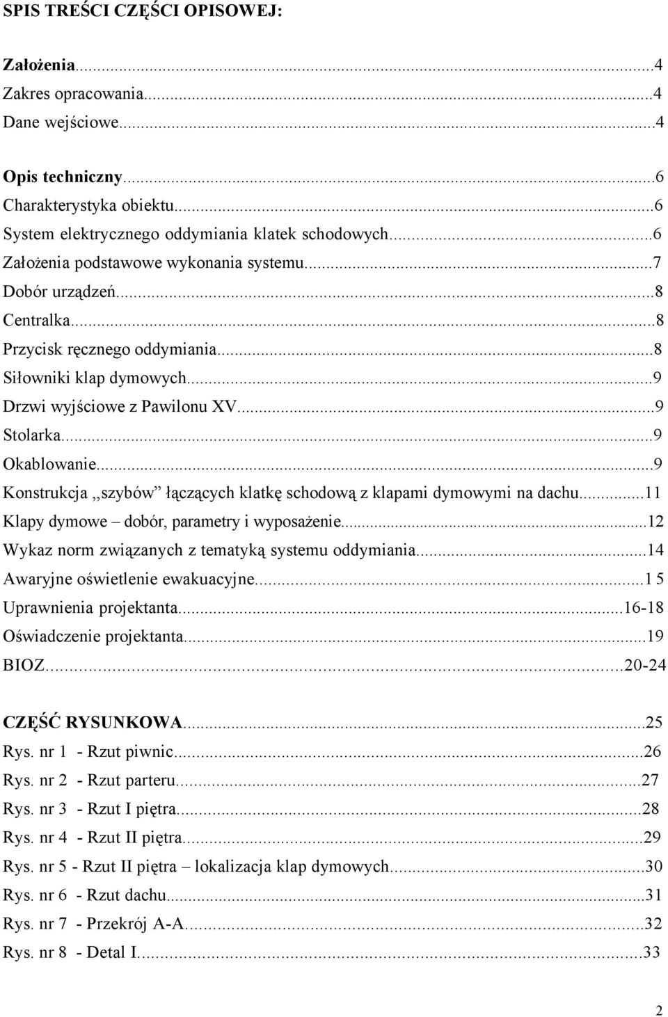 ..9 Konstrukcja,,szybów łączących klatkę schodową z klapami dymowymi na dachu...11 Klapy dymowe dobór, parametry i wyposażenie...12 Wykaz norm związanych z tematyką systemu oddymiania.