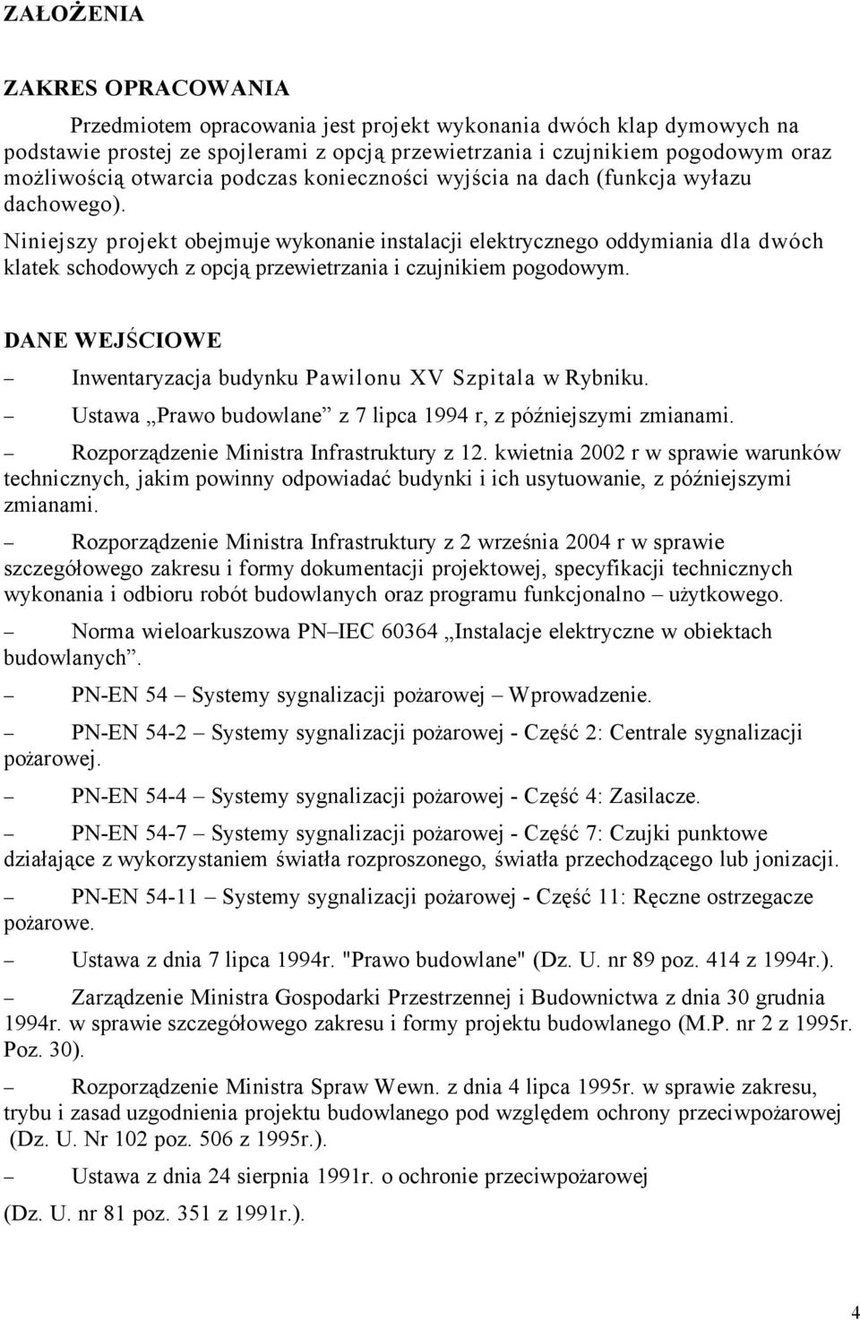 Niniejszy projekt obejmuje wykonanie instalacji elektrycznego oddymiania dla dwóch klatek schodowych z opcją przewietrzania i czujnikiem pogodowym.