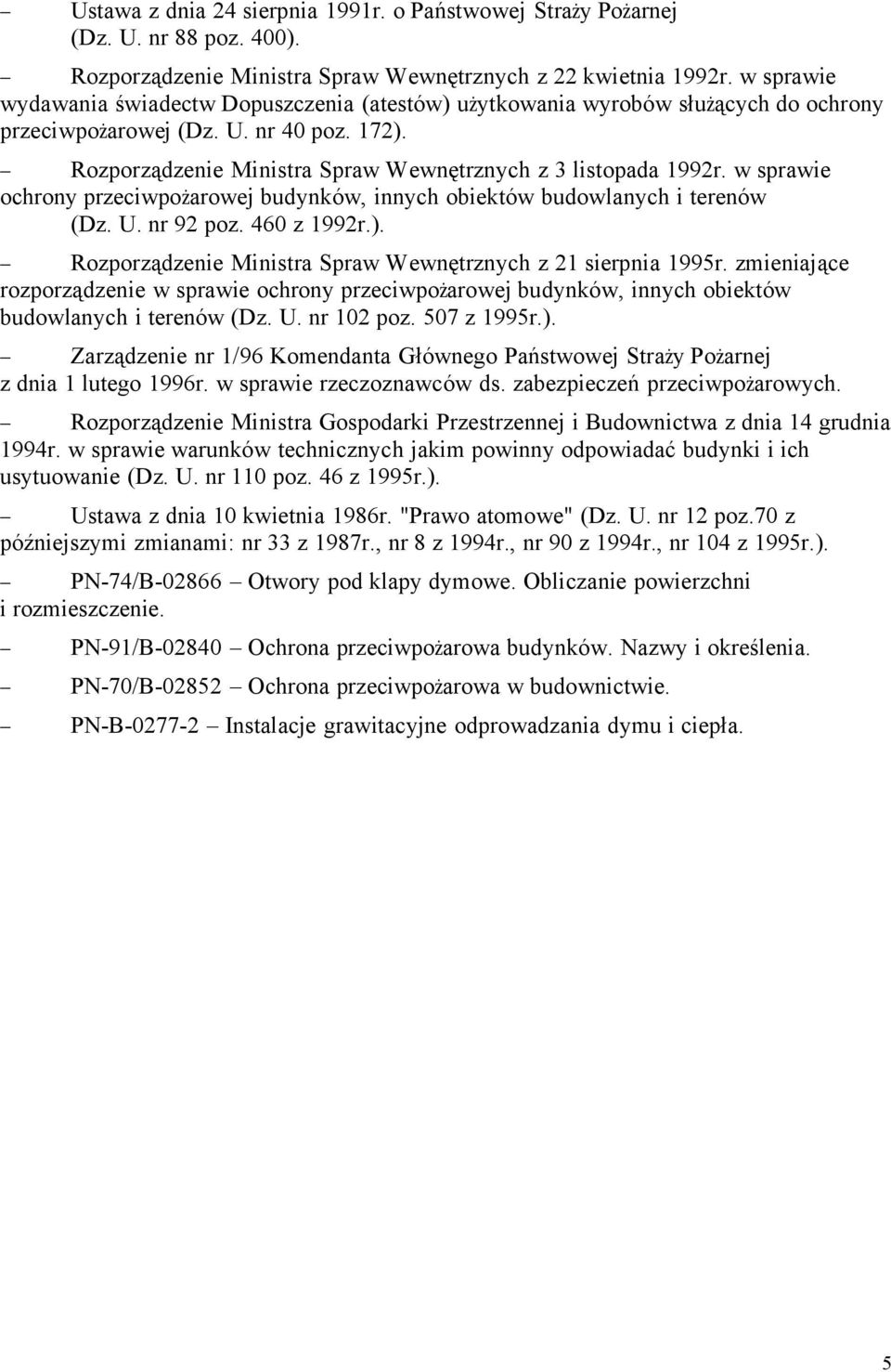w sprawie ochrony przeciwpożarowej budynków, innych obiektów budowlanych i terenów (Dz. U. nr 92 poz. 460 z 1992r.). Rozporządzenie Ministra Spraw Wewnętrznych z 21 sierpnia 1995r.