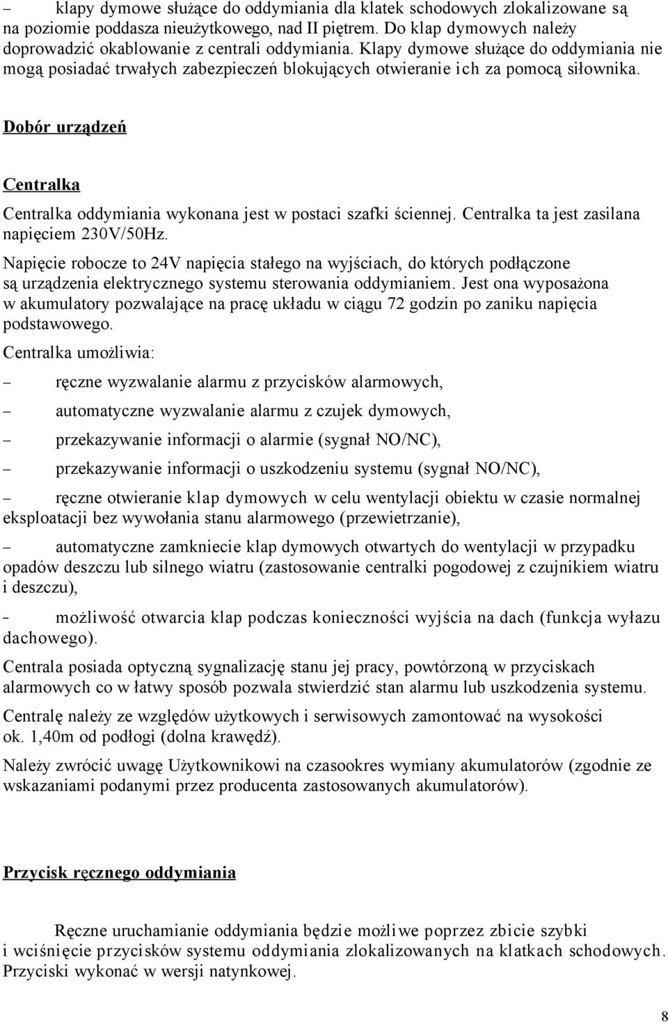 Do bór urz ądzeń Centralka Centralka oddymiania wykonana jest w postaci szafki ściennej. Centralka ta jest zasilana napięciem 230V/50Hz.