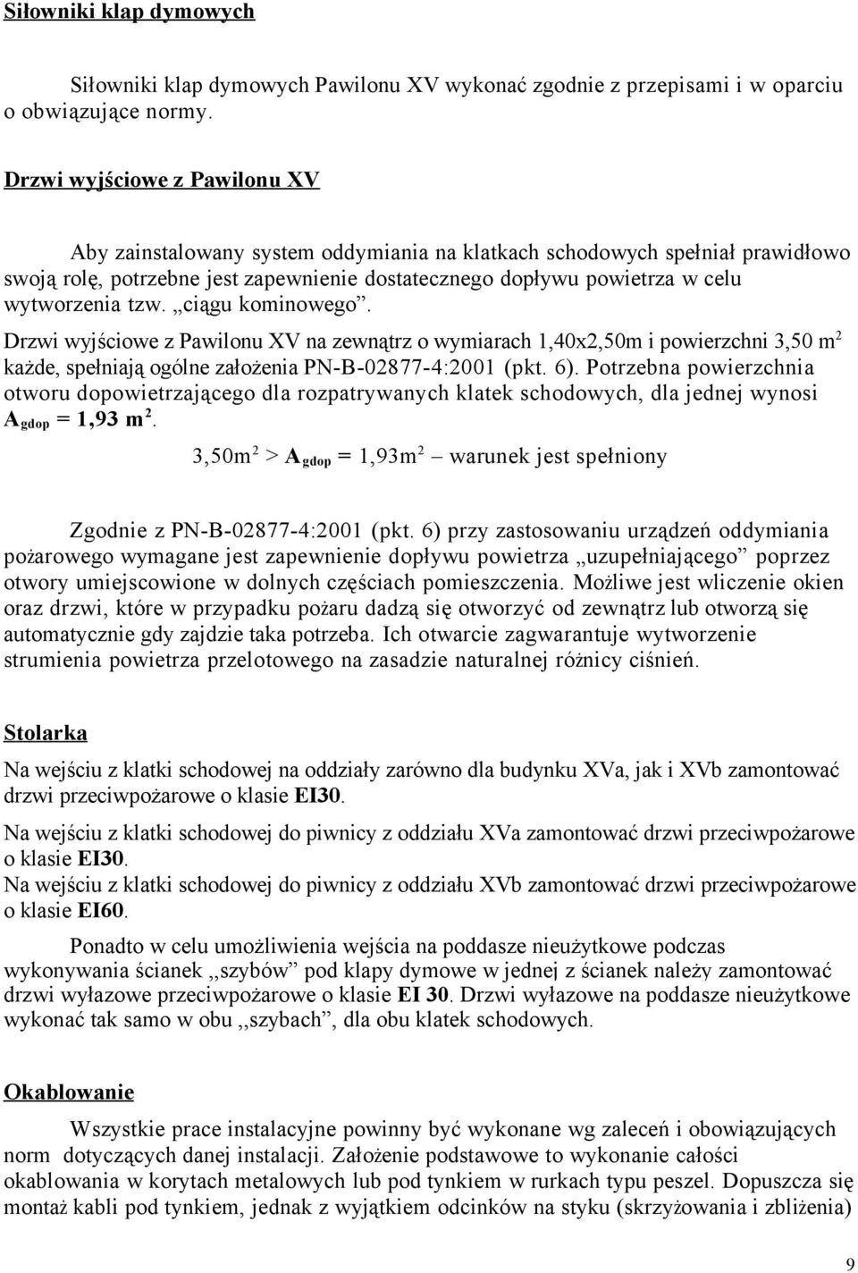 tzw. ciągu kominowego. Drzwi wyjściowe z Pawilonu XV na zewnątrz o wymiarach 1,40x2,50m i powierzchni 3,50 m 2 każde, spełniają ogólne założenia PN-B-02877-4:2001 (pkt. 6).