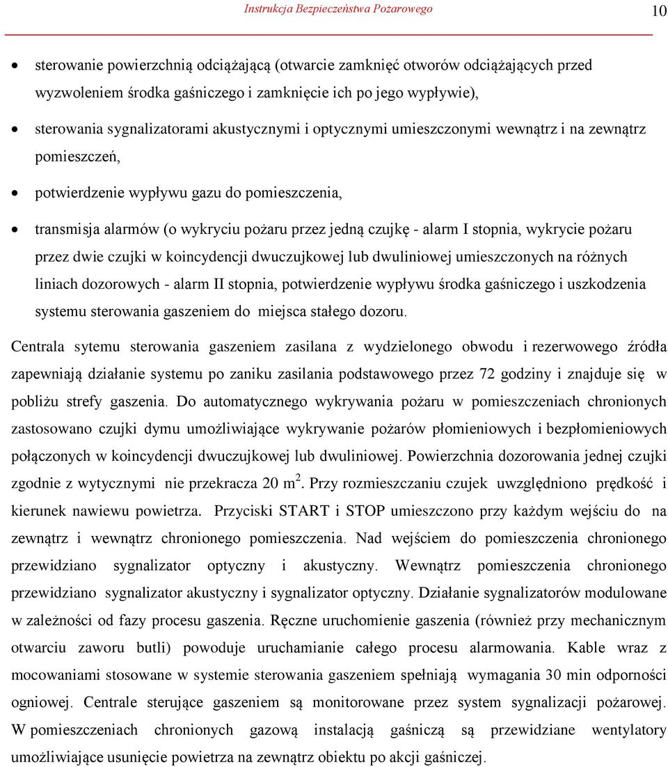 alarm I stopnia, wykrycie pożaru przez dwie czujki w koincydencji dwuczujkowej lub dwuliniowej umieszczonych na różnych liniach dozorowych - alarm II stopnia, potwierdzenie wypływu środka gaśniczego