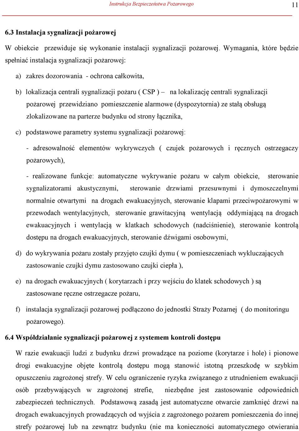 pożarowej przewidziano pomieszczenie alarmowe (dyspozytornia) ze stałą obsługą zlokalizowane na parterze budynku od strony łącznika, c) podstawowe parametry systemu sygnalizacji pożarowej: -