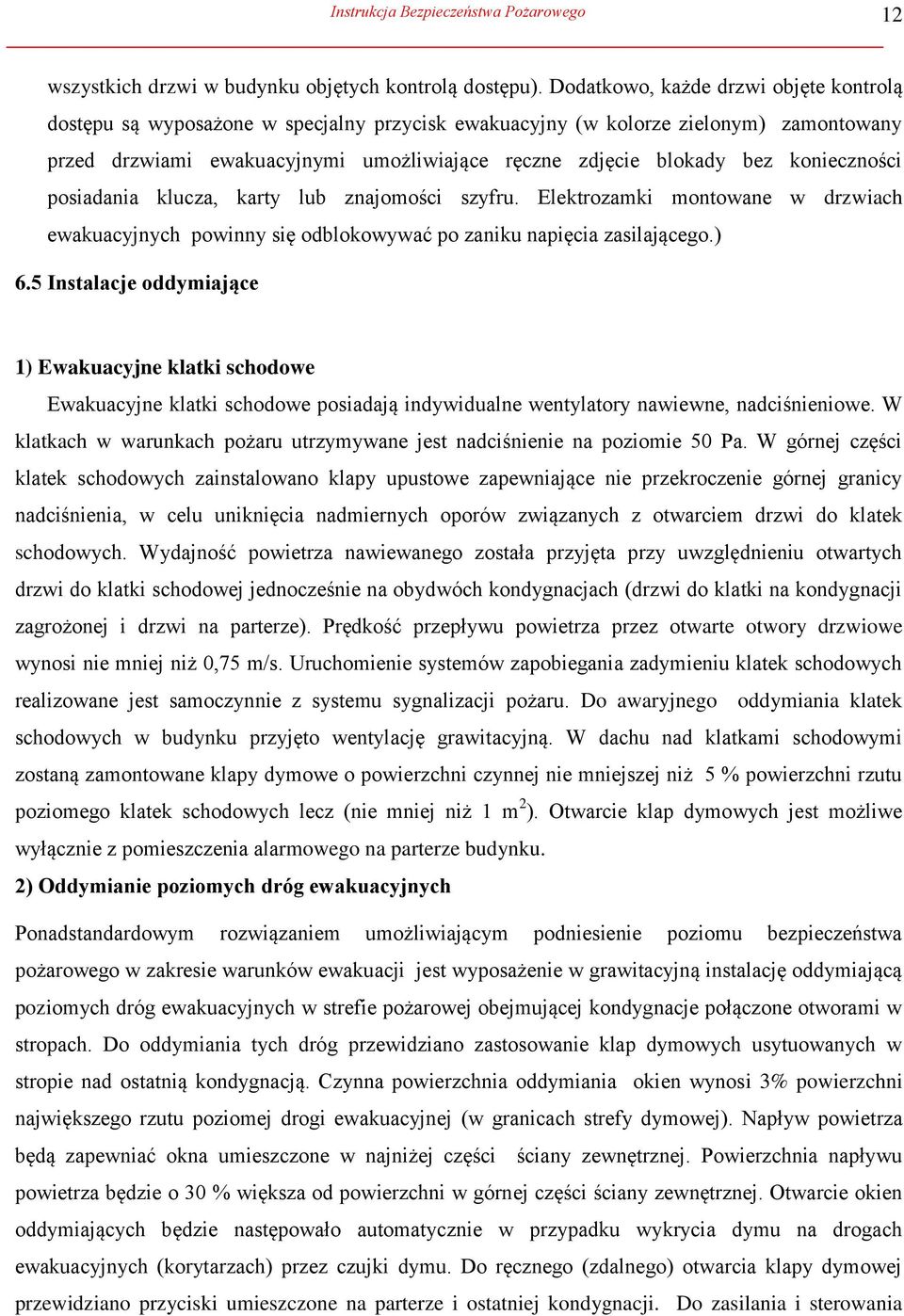 konieczności posiadania klucza, karty lub znajomości szyfru. Elektrozamki montowane w drzwiach ewakuacyjnych powinny się odblokowywać po zaniku napięcia zasilającego.) 6.