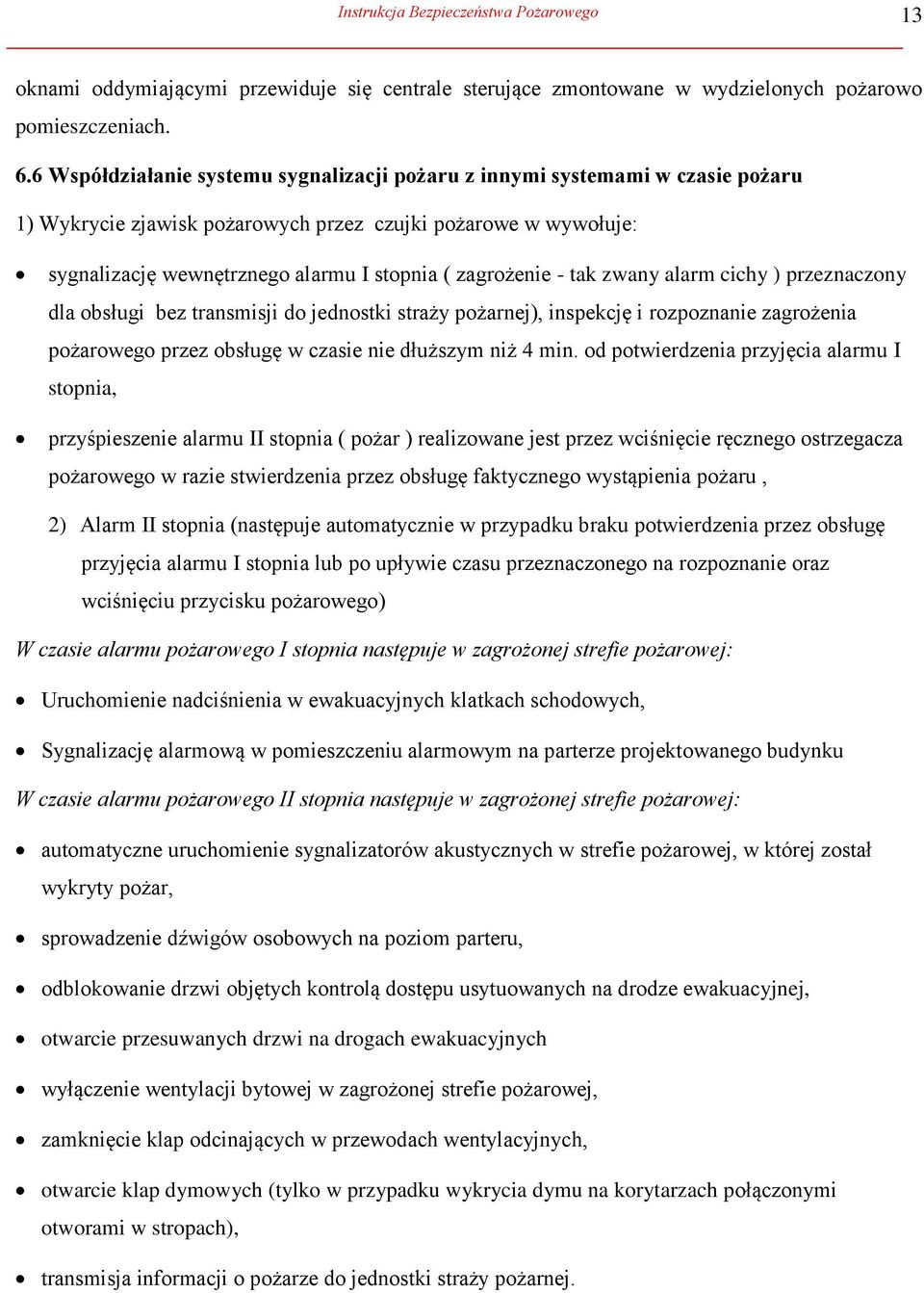 zagrożenie - tak zwany alarm cichy ) przeznaczony dla obsługi bez transmisji do jednostki straży pożarnej), inspekcję i rozpoznanie zagrożenia pożarowego przez obsługę w czasie nie dłuższym niż 4 min.