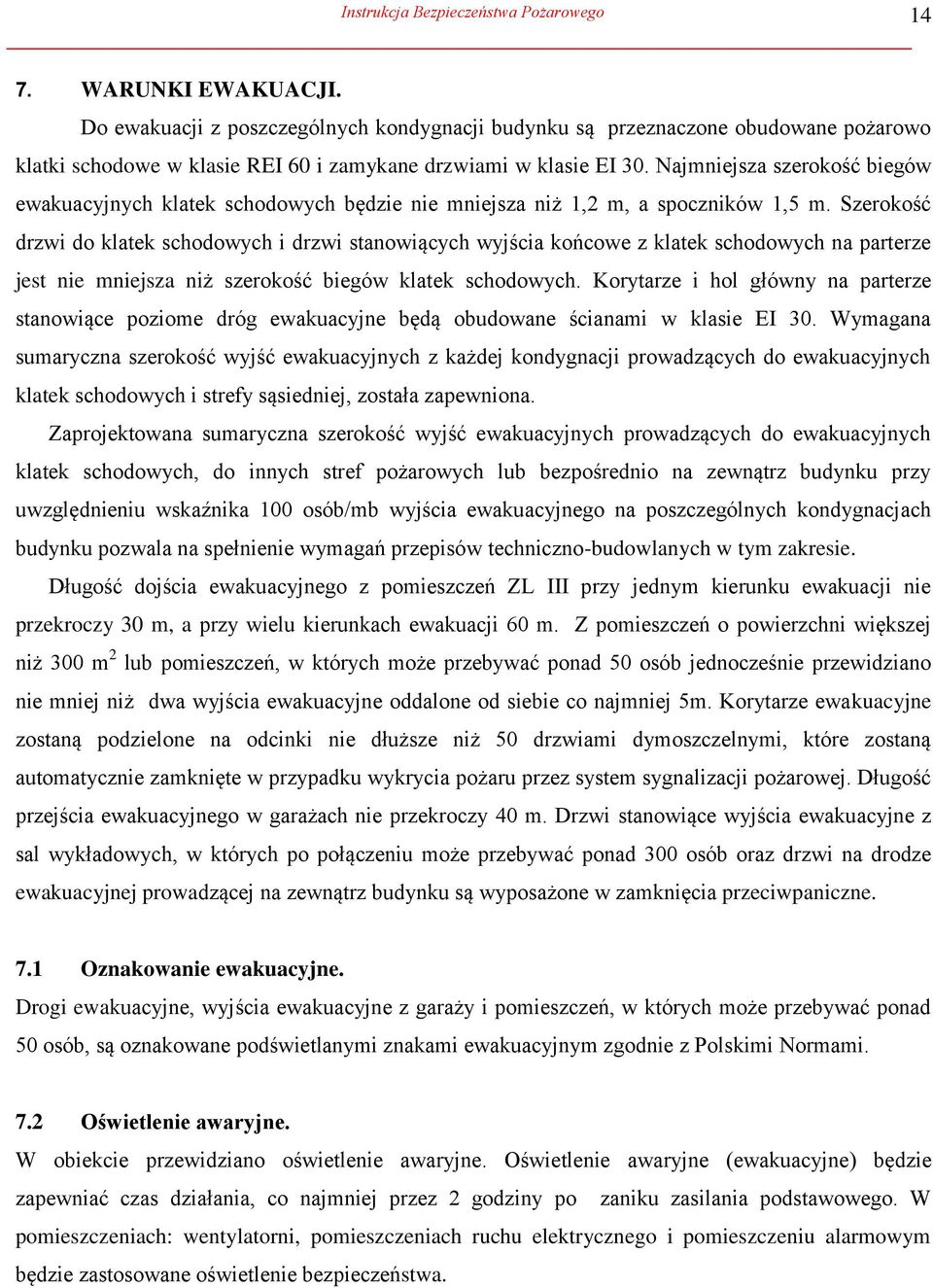 Najmniejsza szerokość biegów ewakuacyjnych klatek schodowych będzie nie mniejsza niż 1,2 m, a spoczników 1,5 m.