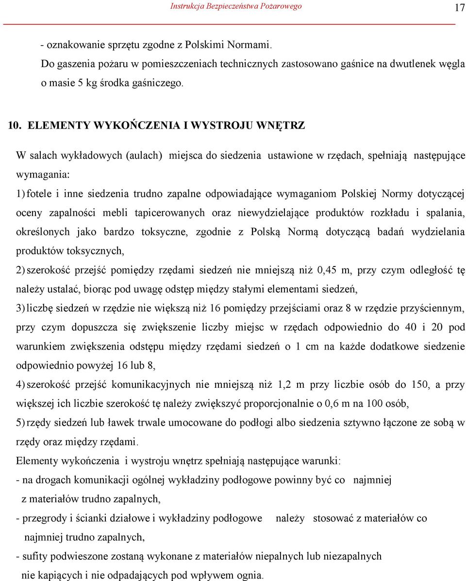 ELEMENTY WYKOŃCZENIA I WYSTROJU WNĘTRZ W salach wykładowych (aulach) miejsca do siedzenia ustawione w rzędach, spełniają następujące wymagania: 1) fotele i inne siedzenia trudno zapalne odpowiadające