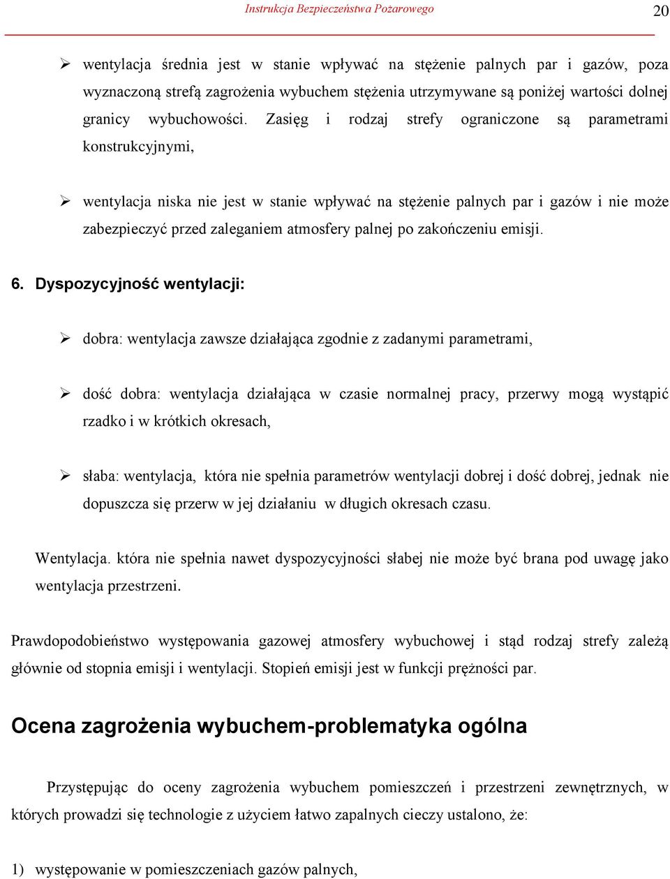 Zasięg i rodzaj strefy ograniczone są parametrami konstrukcyjnymi, wentylacja niska nie jest w stanie wpływać na stężenie palnych par i gazów i nie może zabezpieczyć przed zaleganiem atmosfery palnej