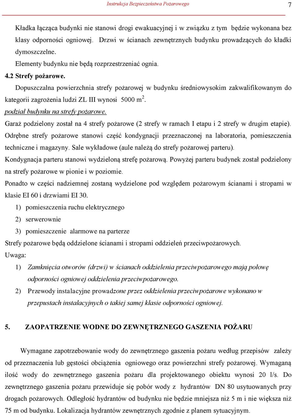 Dopuszczalna powierzchnia strefy pożarowej w budynku średniowysokim zakwalifikowanym do kategorii zagrożenia ludzi ZL III wynosi 5000 m 2. podział budynku na strefy pożarowe.