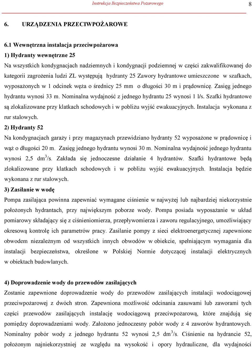hydranty 25 Zawory hydrantowe umieszczone w szafkach, wyposażonych w 1 odcinek węża o średnicy 25 mm o długości 30 m i prądownicę. Zasięg jednego hydrantu wynosi 33 m.