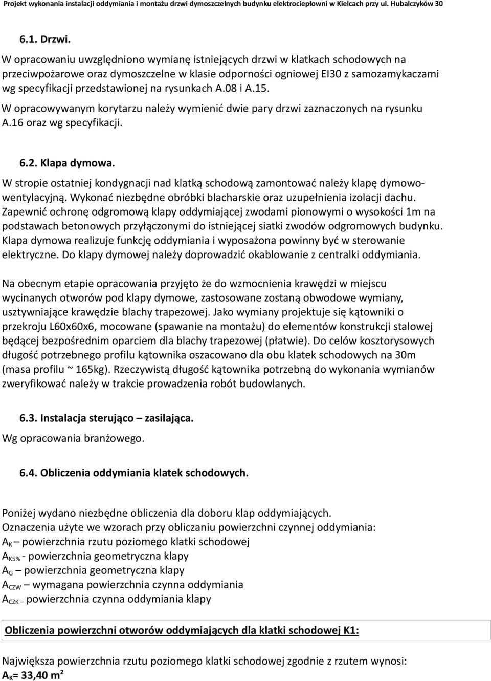 rysunkach A.08 i A.15. W opracowywanym korytarzu należy wymienić dwie pary drzwi zaznaczonych na rysunku A.16 oraz wg specyfikacji. 6.2. Klapa dymowa.