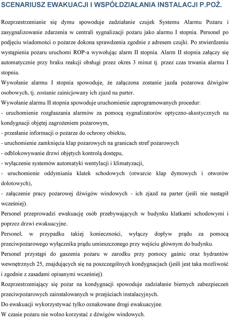 Personel po podjęciu wiadomości o pożarze dokona sprawdzenia zgodnie z adresem czujki. Po stwierdzeniu wystąpienia pożaru uruchomi ROP-a wywołując alarm II stopnia.