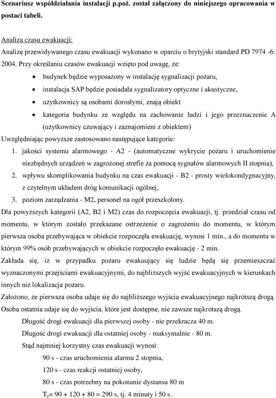 Przy określaniu czasów ewakuacji wzięto pod uwagę, że: budynek będzie wyposażony w instalację sygnalizacji pożaru, instalacja SAP będzie posiadała sygnalizatory optyczne i akustyczne, użytkownicy są