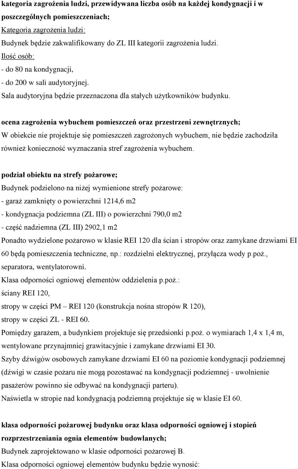 ocena zagrożenia wybuchem pomieszczeń oraz przestrzeni zewnętrznych; W obiekcie nie projektuje się pomieszczeń zagrożonych wybuchem, nie będzie zachodziła również konieczność wyznaczania stref