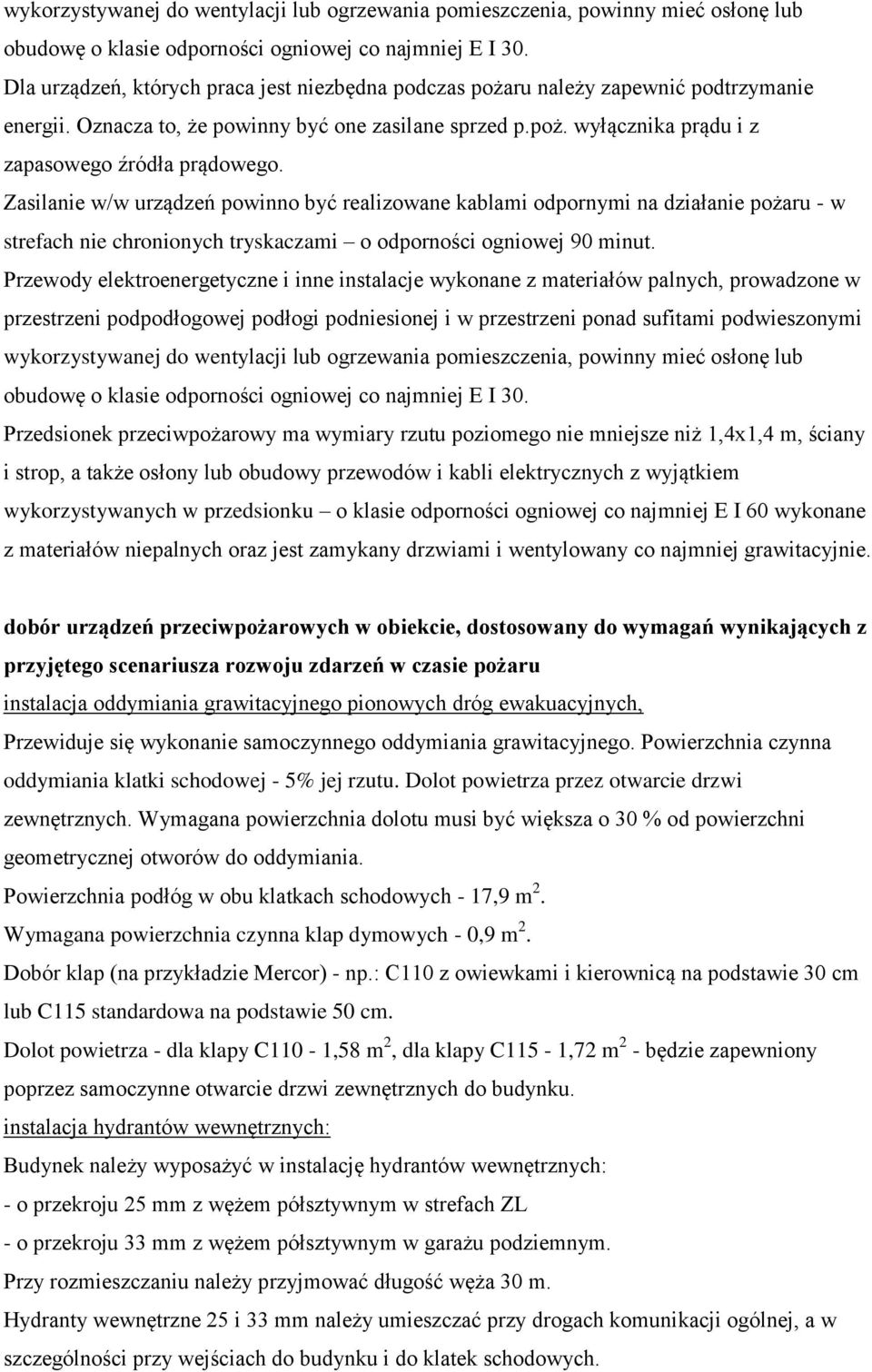 Zasilanie w/w urządzeń powinno być realizowane kablami odpornymi na działanie pożaru - w strefach nie chronionych tryskaczami o odporności ogniowej 90 minut.
