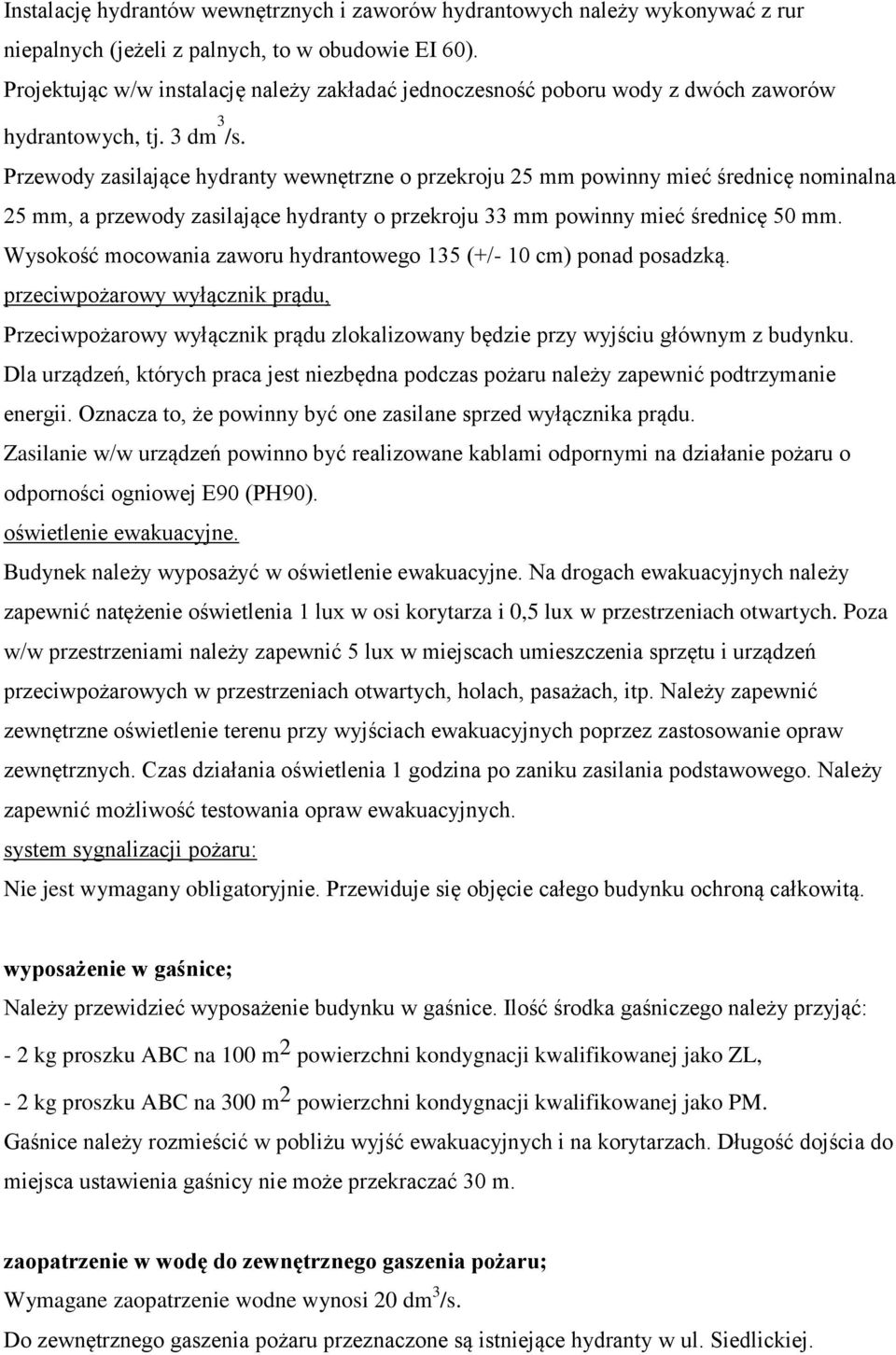 Przewody zasilające hydranty wewnętrzne o przekroju 25 mm powinny mieć średnicę nominalna 25 mm, a przewody zasilające hydranty o przekroju 33 mm powinny mieć średnicę 50 mm.