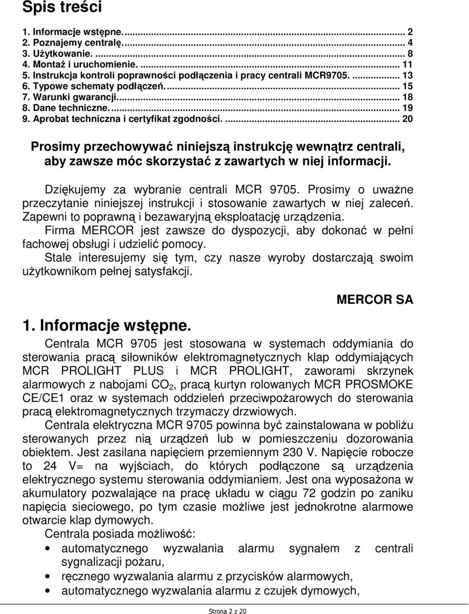... 20 Prosimy przechowywać niniejszą instrukcję wewnątrz centrali, aby zawsze móc skorzystać z zawartych w niej informacji. Dziękujemy za wybranie centrali MCR 9705.