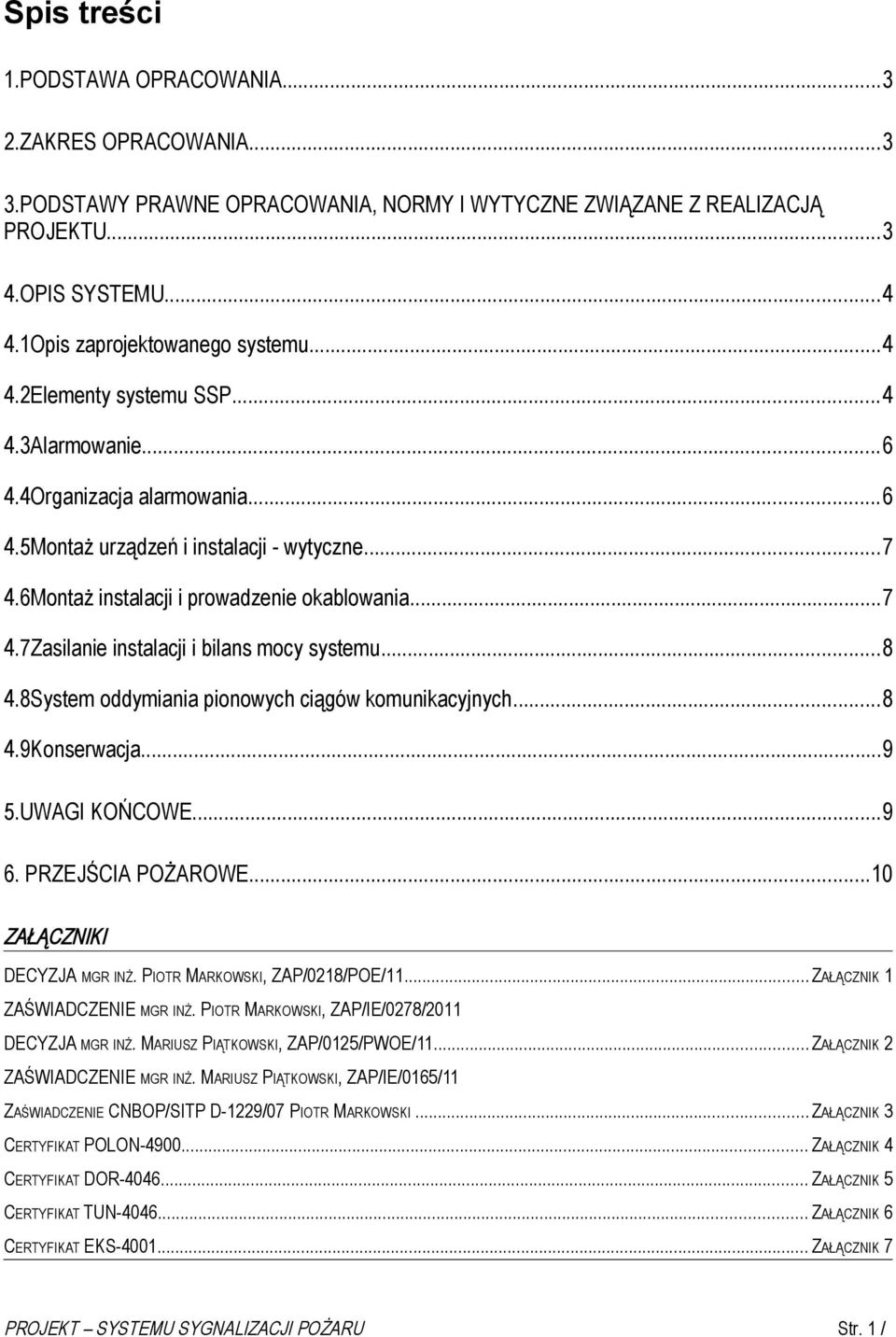 ..8 4.8System oddymiania pionowych ciągów komunikacyjnych...8 4.9Konserwacja...9 5.UWAGI KOŃCOWE...9 6. PRZEJŚCIA POŻAROWE...10 ZAŁĄCZNIKI DECYZJA MGR INŻ. PIOTR MARKOWSKI, ZAP/0218/POE/11.